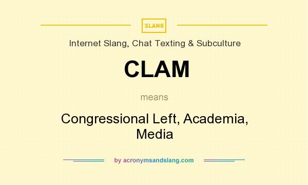 What does CLAM mean? It stands for Congressional Left, Academia, Media
