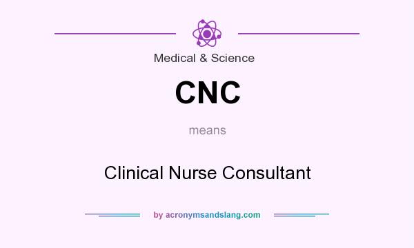 What does CNC mean? It stands for Clinical Nurse Consultant