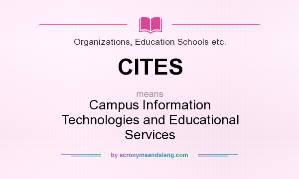 What does CITES mean? It stands for Campus Information Technologies and Educational Services