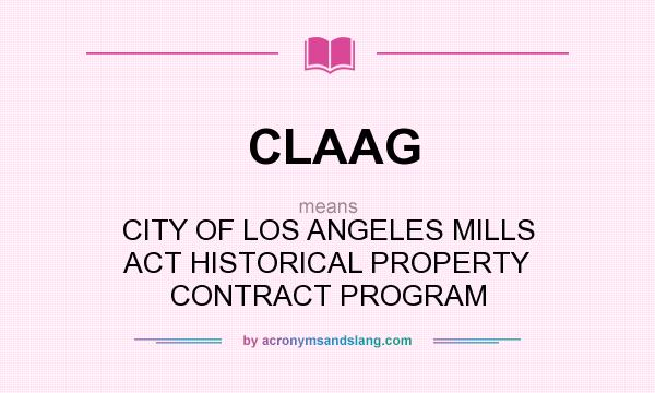 What does CLAAG mean? It stands for CITY OF LOS ANGELES MILLS ACT HISTORICAL PROPERTY CONTRACT PROGRAM