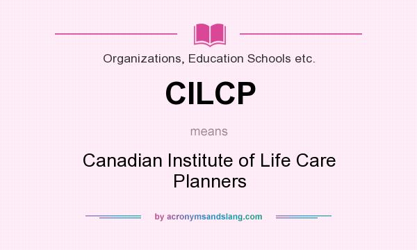 What does CILCP mean? It stands for Canadian Institute of Life Care Planners