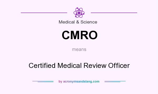 What does CMRO mean? It stands for Certified Medical Review Officer