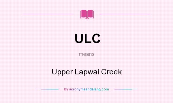 What does ULC mean? It stands for Upper Lapwai Creek