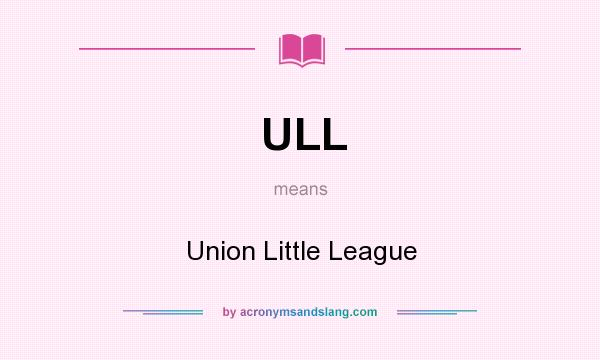 What does ULL mean? It stands for Union Little League