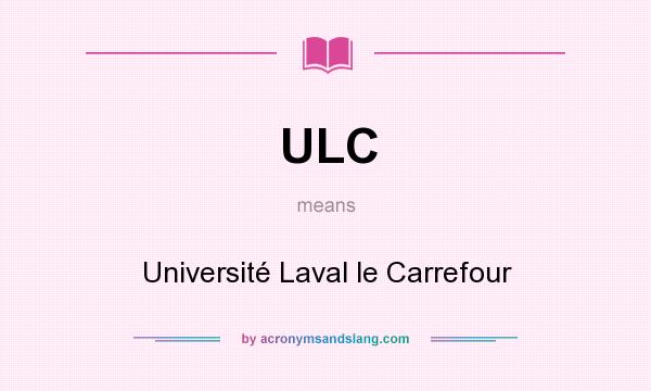 What does ULC mean? It stands for Université Laval le Carrefour