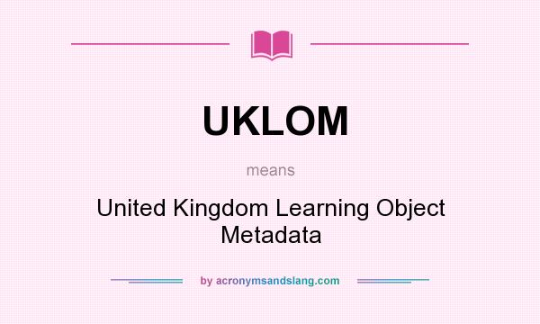 What does UKLOM mean? It stands for United Kingdom Learning Object Metadata