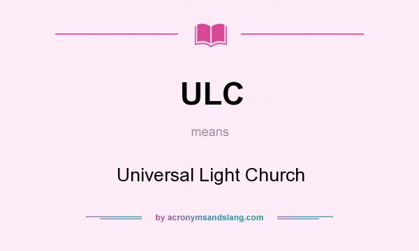 What does ULC mean? It stands for Universal Light Church