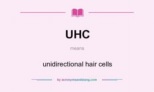 What does UHC mean? It stands for unidirectional hair cells