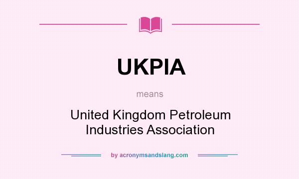 What does UKPIA mean? It stands for United Kingdom Petroleum Industries Association