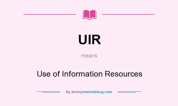 What does UIR mean? It stands for Use of Information Resources