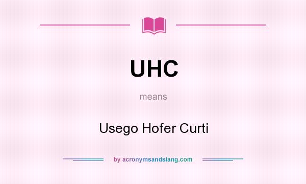 What does UHC mean? It stands for Usego Hofer Curti