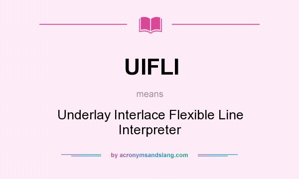 What does UIFLI mean? It stands for Underlay Interlace Flexible Line Interpreter
