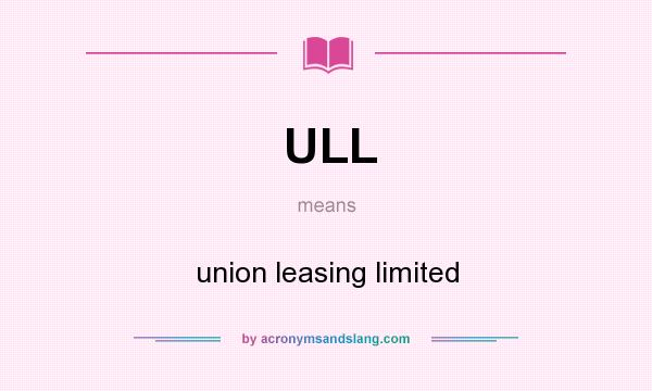 What does ULL mean? It stands for union leasing limited