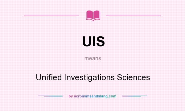 What does UIS mean? It stands for Unified Investigations Sciences