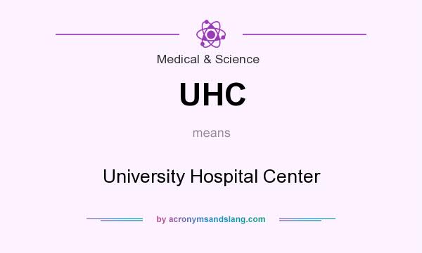What does UHC mean? It stands for University Hospital Center