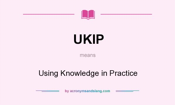 What does UKIP mean? It stands for Using Knowledge in Practice