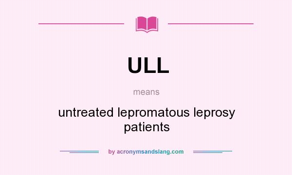 What does ULL mean? It stands for untreated lepromatous leprosy patients