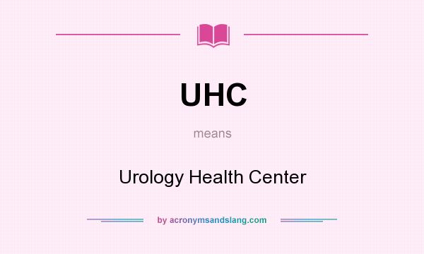 What does UHC mean? It stands for Urology Health Center