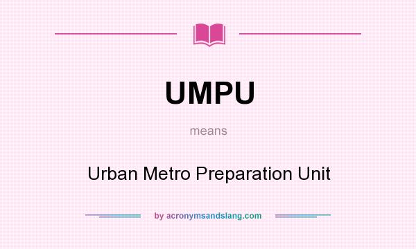 What does UMPU mean? It stands for Urban Metro Preparation Unit