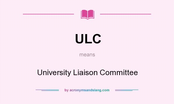 What does ULC mean? It stands for University Liaison Committee