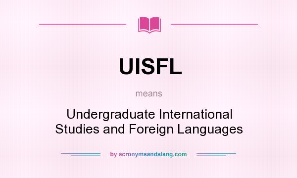 What does UISFL mean? It stands for Undergraduate International Studies and Foreign Languages