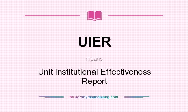 What does UIER mean? It stands for Unit Institutional Effectiveness Report