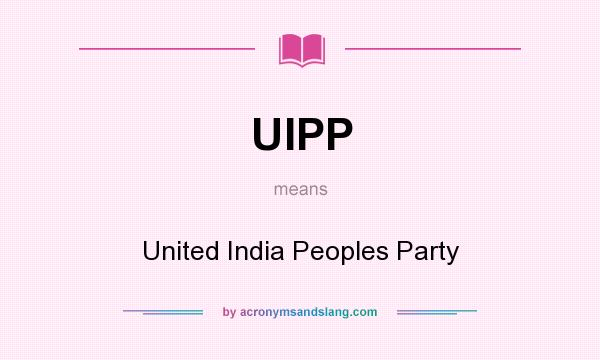 What does UIPP mean? It stands for United India Peoples Party