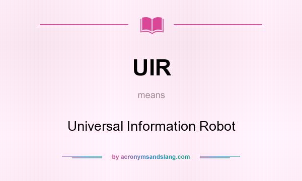 What does UIR mean? It stands for Universal Information Robot
