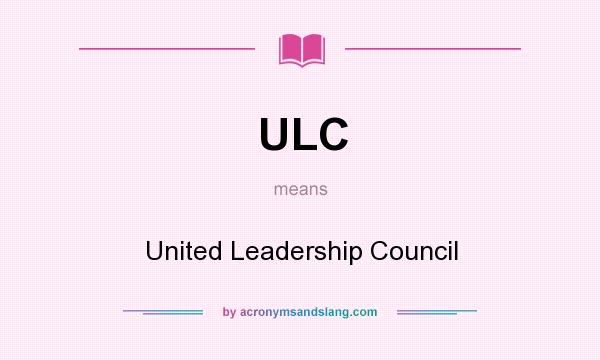 What does ULC mean? It stands for United Leadership Council