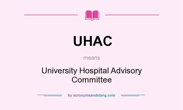 What does UHAC mean? It stands for University Hospital Advisory Committee