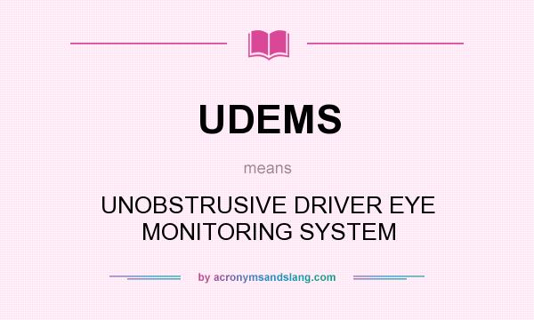 What does UDEMS mean? It stands for UNOBSTRUSIVE DRIVER EYE MONITORING SYSTEM