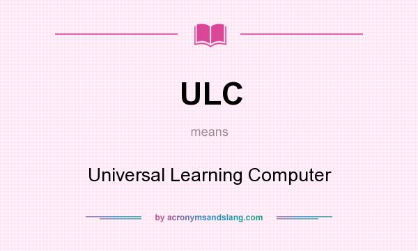What does ULC mean? It stands for Universal Learning Computer