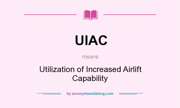 What does UIAC mean? It stands for Utilization of Increased Airlift Capability