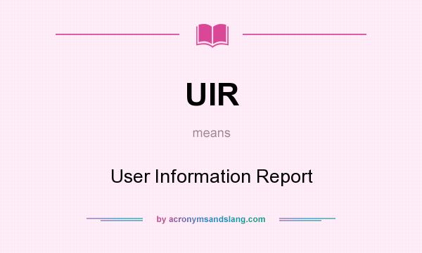 What does UIR mean? It stands for User Information Report