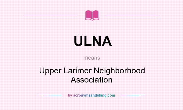 What does ULNA mean? It stands for Upper Larimer Neighborhood Association