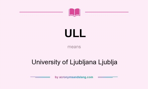 What does ULL mean? It stands for University of Ljubljana Ljublja