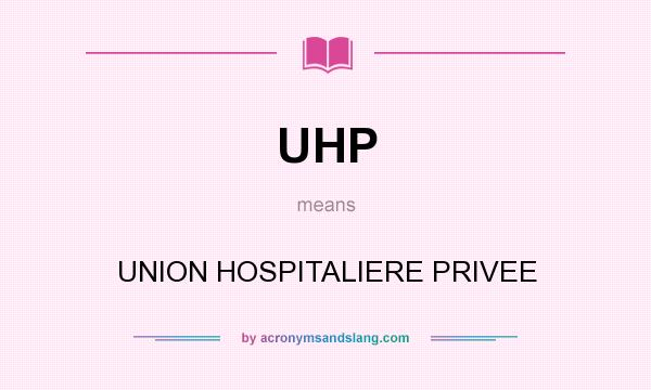 What does UHP mean? It stands for UNION HOSPITALIERE PRIVEE