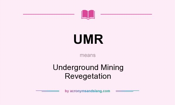 What does UMR mean? It stands for Underground Mining Revegetation