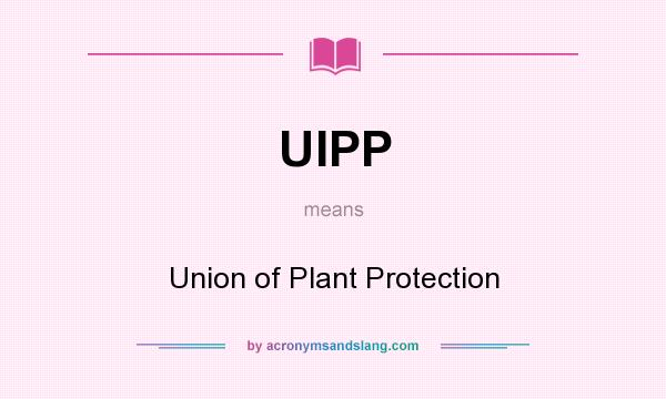 What does UIPP mean? It stands for Union of Plant Protection