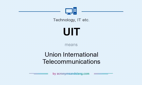 What does UIT mean? It stands for Union International Telecommunications