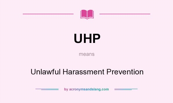 What does UHP mean? It stands for Unlawful Harassment Prevention