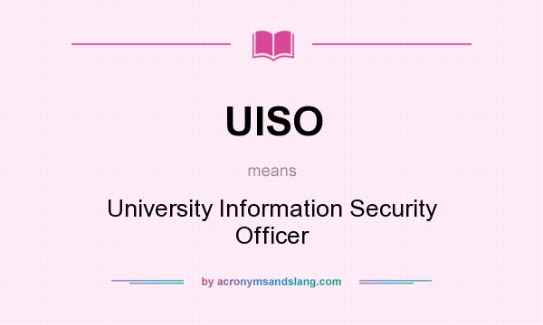 What does UISO mean? It stands for University Information Security Officer