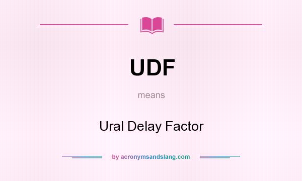What does UDF mean? It stands for Ural Delay Factor