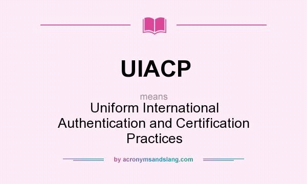 What does UIACP mean? It stands for Uniform International Authentication and Certification Practices