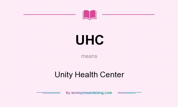 What does UHC mean? It stands for Unity Health Center