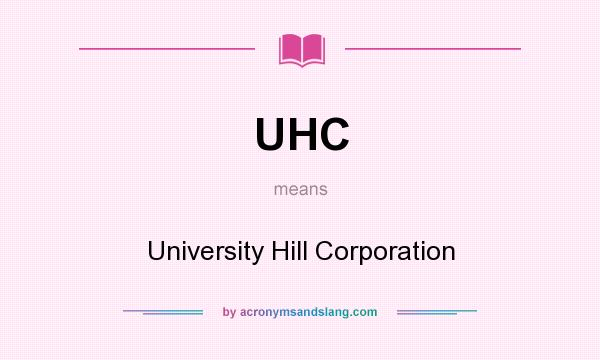 What does UHC mean? It stands for University Hill Corporation