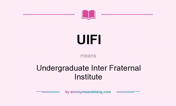 What does UIFI mean? It stands for Undergraduate Inter Fraternal Institute