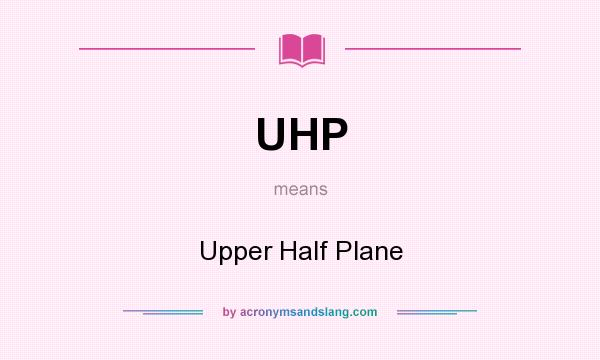 What does UHP mean? It stands for Upper Half Plane