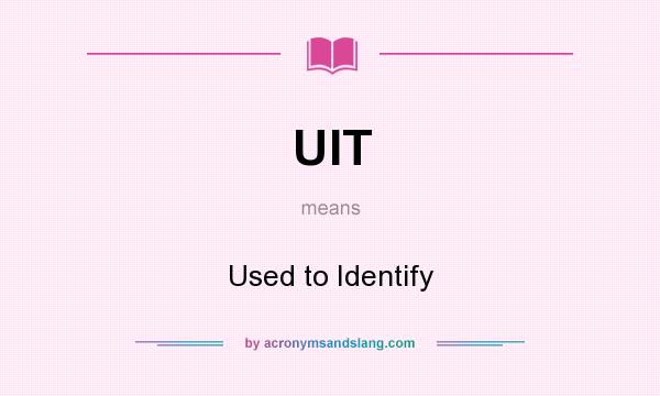 What does UIT mean? It stands for Used to Identify
