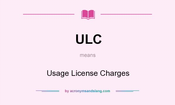 What does ULC mean? It stands for Usage License Charges